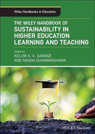 The Wiley Handbook Of Sustainability In Higher Education Learning And Teaching by Kelum A. A. Gamage & Nanda Gunawardhana