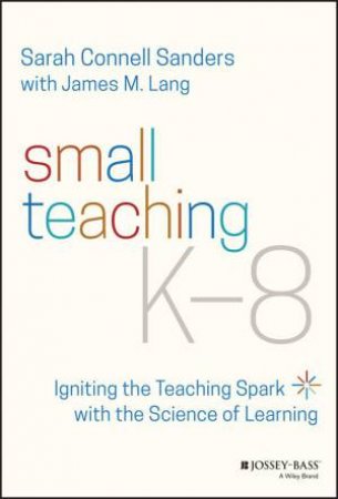 Small Teaching K-8 by Sarah Sanders & James M. Lang