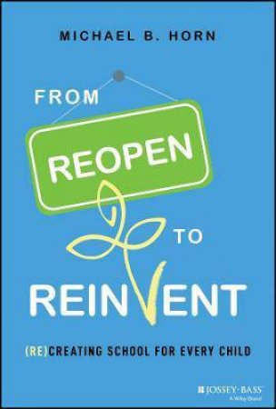From Reopen To Reinvent by Michael B. Horn