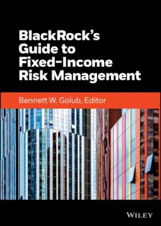 BlackRock's Guide to Fixed Income Risk Management by Bennett W. Golub & Inc. BlackRock
