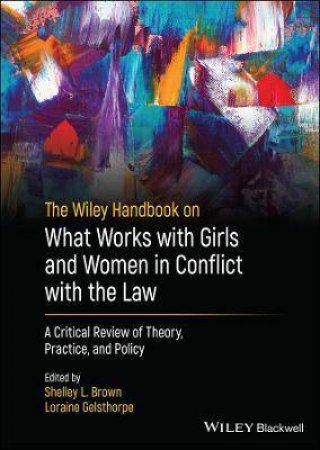 The Wiley Handbook On What Works With Girls And Women In Conflict With The Law by Shelley L. Brown & Loraine Gelsthorpe & Leam A. Craig & Louise Dixon