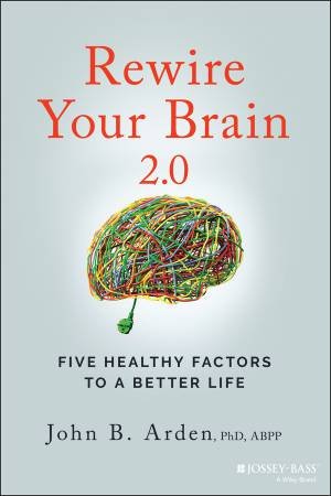 Rewire Your Brain 2.0 by John B. Arden