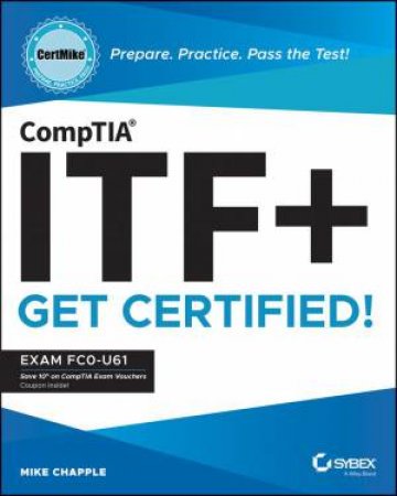 CompTIA ITF+ CertMike: Prepare. Practice. Pass the Test! Get Certified! by Mike Chapple