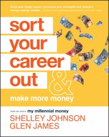 Sort Your Career Out : And Make More Money by Shelley Johnson & Glen James