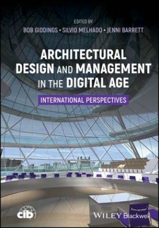 Architectural Design and Management in the Digital Age by Bob Giddings & Silvio Melhado & Jennifer Barrett