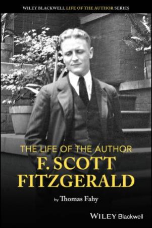 The Life of the Author: F. Scott Fitzgerald by Thomas Fahy