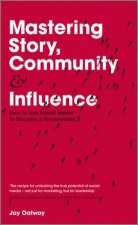 Mastering Story Community and Influence How to Use Social Media to Become a Socialeader