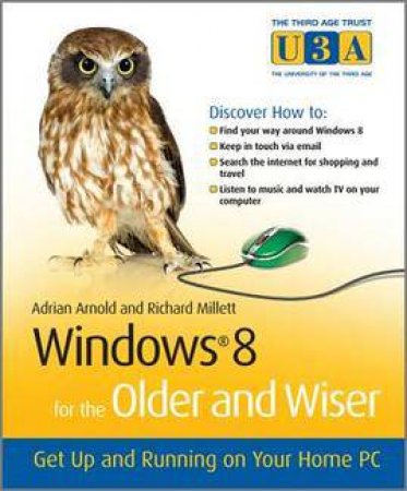 Windows 8 for the Older and Wiser - Get Up and Running on Your Computer by Adrian Arnold & Richard Millett 