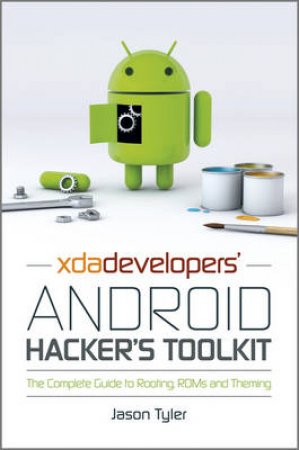 Xda's Android Hacker's ToolKit: The Complete Guide to Rooting, Roms and Theming by Jason Tyler