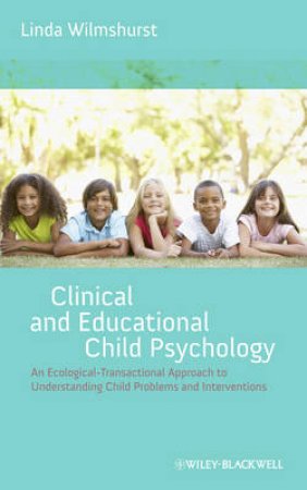Clinical And Educational Child Psychology - An Ecological-Transactional Approach To Developmental Problems And Intervent by Wilmshurst