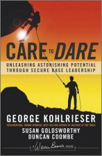 Care to Dare Unleashing Astonishing Potential Through Secure Base Leadership