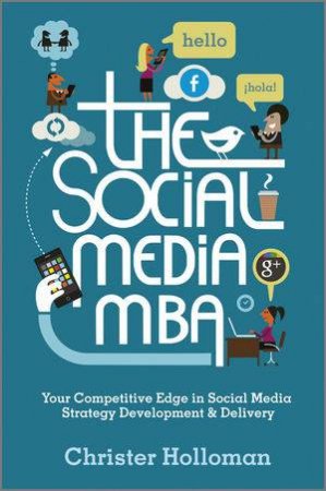 The Social Media MBA - Your Competitive Edge in Social Media Strategy Development & Delivery by Christer Holloman