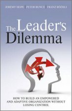 The Leaders Dilemma  How to Build an Empowered  and Adaptive Organization Without Losing Control