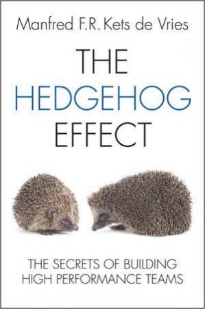 The Hedgehog Effect - Executive Coaching and the  Secrets of Building High Performance Teams by Manfred F. R. Kets de Vries