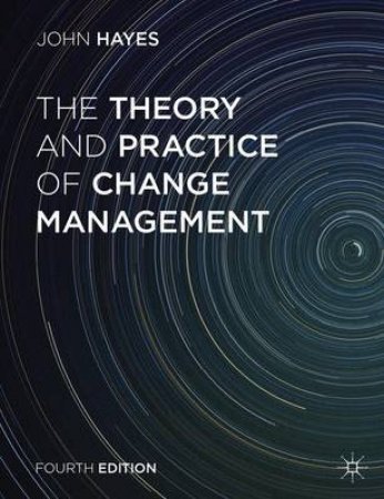 The Theory and Practice of Change Management by John Hayes