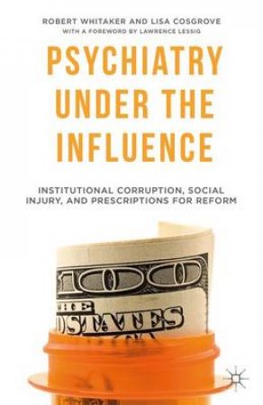Psychiatry Under the Influence by Robert Whitaker & Lisa Cosgrove