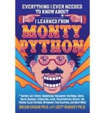 Everything I Ever Needed to Know About  I Learned from Monty Python