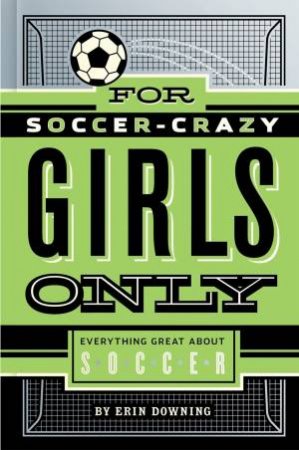 For Soccer-Crazy Girls Only by Erin Downing