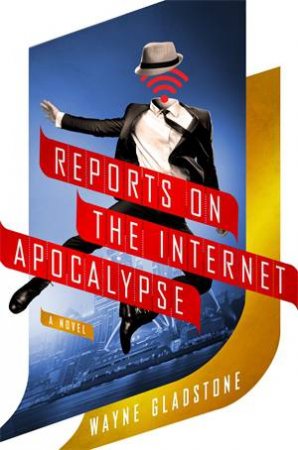 Reports On The Internet Apocalypse by Wayne Gladstone