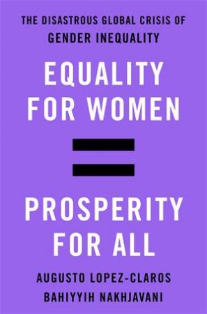 Equality for Women = Prosperity for All by Bahiyyih Nakhjavani & Augusto Lopez-Claros