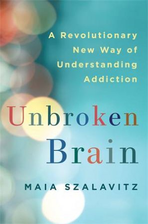 Unbroken Brain by Maia Szalavitz