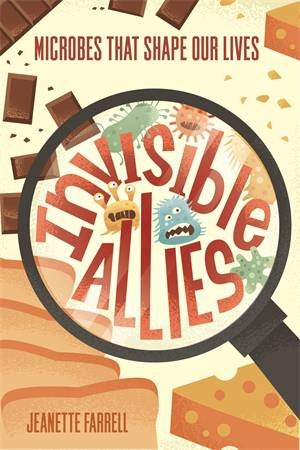 Invisible Allies: Microbes That Shape Our Lives by Jeanette Farrell