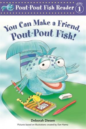 You Can Make a Friend, Pout-Pout Fish! by Deborah Diesen & Dan Hanna