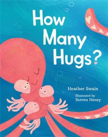 How Many Hugs? by Heather Swain & Steven Henry