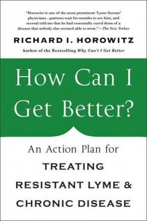 How Can I Get Better?: An Action Plan For Treating Resistant Lyme And Chronic Disease by Richard Horowitz