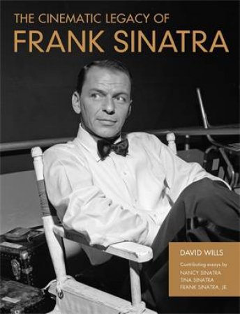 The Cinematic Legacy of Frank Sinatra by David Wills