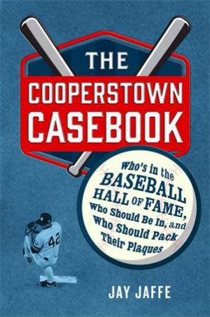 The Cooperstown Casebook by Jay Jaffe