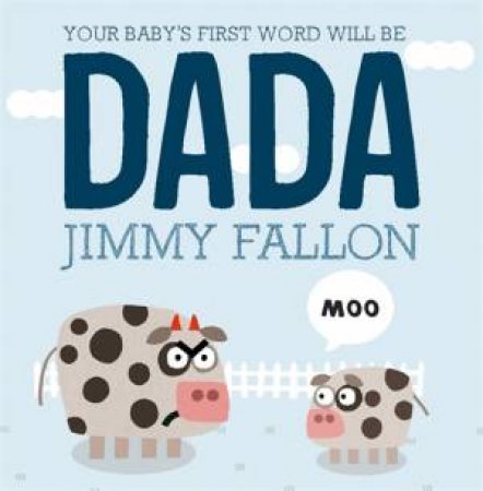 Your Baby's First Word Will Be Dada by Jimmy Fallon & Miguel Ordóñez