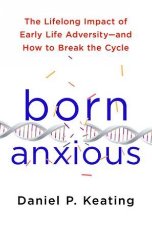 Born Anxious by Daniel P. Keating