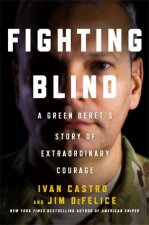 Fighting Blind A Green Berets Story Of Extraordinary Courage