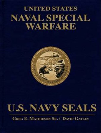 United States Naval Special Warfare: U.S. Navy SEALs by Greg E. Mathieson Sr.