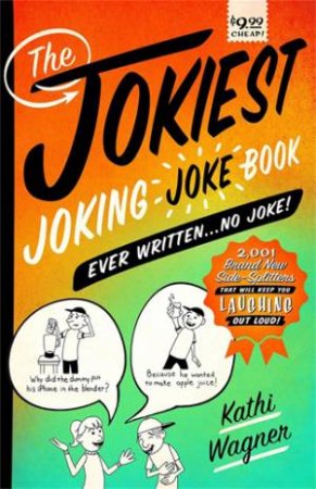 The Jokiest Joking Joke Book Ever Written... No Joke! by Kathi Wagner