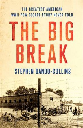 The Big Break: The Greatest American WWII Pow Escape Story Never Told by Stephen Dando-Collins