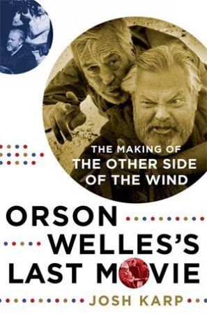 Orson Welles's Last Movie by Josh Karp