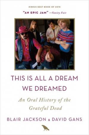 This Is All A Dream We Dreamed: An Oral History Of The Grateful Dead by Blair Jackson & David Gans