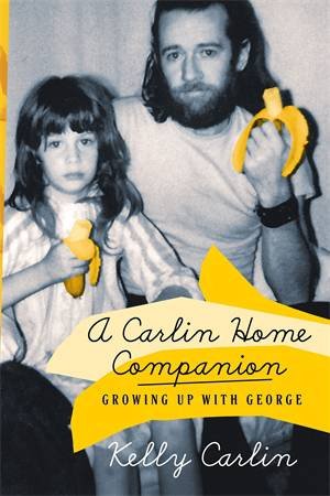 A Carlin Home Companion: Growing Up With George by Kelly Carlin