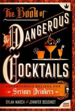 The Book Of Dangerous Cocktails Adventurous Recipes For Serious Drinkers