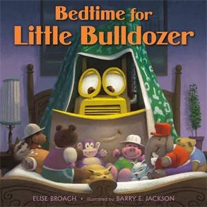 Bedtime For Little Bulldozer by Elise Broach & Barry E. Jackson