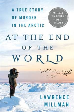 At The End Of The World: A True Story Of Murder In The Arctic by Lawrence Millman