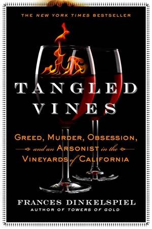 Tangled Vines: Greed, Murder, Obsession, And An Arsonist In The Vineyards Of California by Frances Dinkelspiel