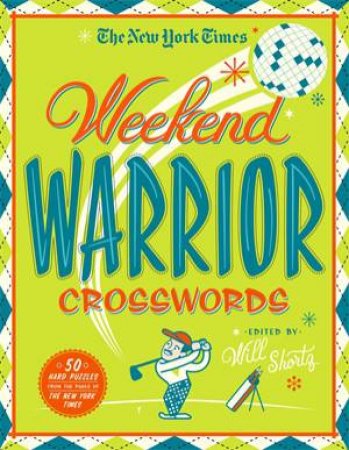 The New York Times Weekend Warrior Crosswords by The New York Times edited by Will Shortz