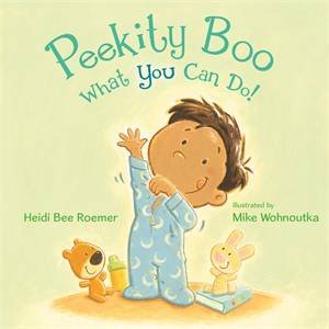 Peekity Boo - What You Can Do! by Heidi Bee Roemer & Mike Wohnoutka