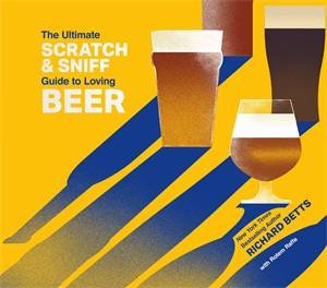The Ultimate Scratch & Sniff Guide To Loving Beer by Richard Betts & Rotem Raffe
