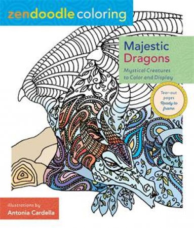 Zendoodle Coloring: Majestic Dragons by Antonia Cardella
