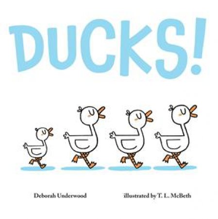 Ducks! by Deborah Underwood & T. L. McBeth