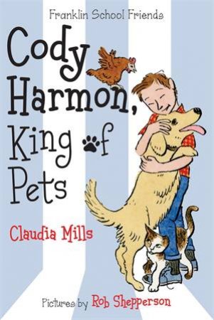 Cody Harmon, King Of Pets by Claudia Mills & Rob Shepperson
